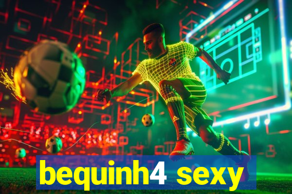 bequinh4 sexy